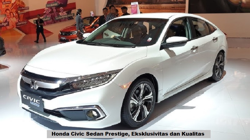 Honda Civic Sedan Prestige, Eksklusivitas dan Kualitas